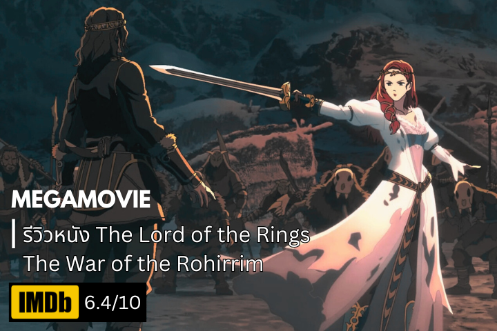 รีวิวหนัง The Lord of the Rings: The War of the Rohirrim (2024) – สงครามที่หล่อหลอมตำนานแห่งเฮล์มส์ดีป