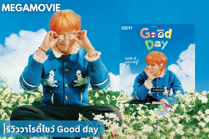 รีวิวรายการวาไรตี้โชว์ Good Day (2025) เมื่อ GD ต้องมาเป็นพิธีกรหลัก แถมแขกรับเชิญเพียบ!